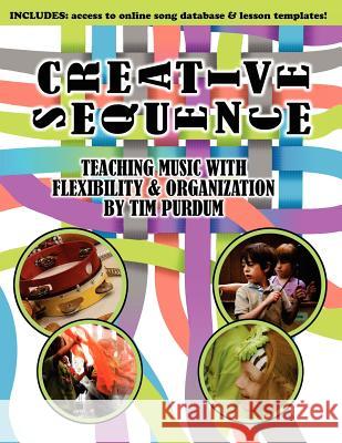 Creative Sequence: Teaching Music with Flexibility and Organization Tim Purdum 9780985900106 Cedar River Music