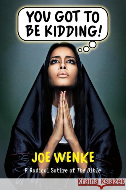 You Got to Be Kidding! a Radical Satire of the Bible Joe Wenke, Dr. Joe Wenke 9780985900205 Trans Uber LLC