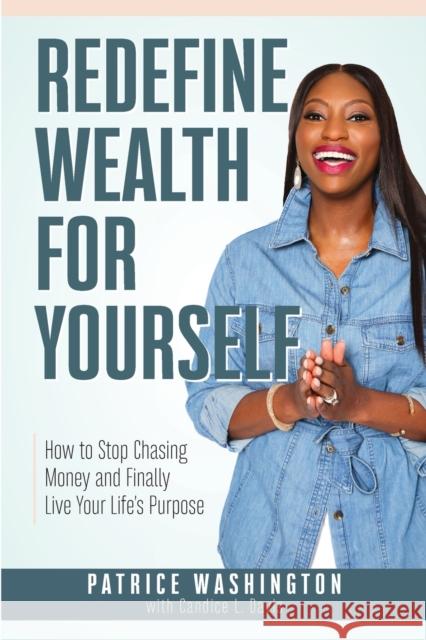 Redefine Wealth for Yourself: How to Stop Chasing Money and Finally Live Your Life's Purpose Patrice Washington Candice L. Davis 9780985908065 Seek Wisdom Find Wealth Publishing