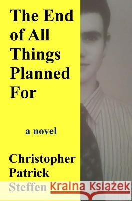 The End of All Things Planned For Steffen, Christopher Patrick 9780985909123