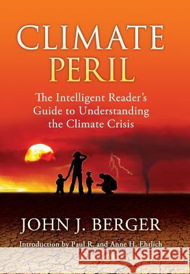 Climate Peril: The Intelligent Reader's Guide to Understanding the Climate Crisis John J Berger   9780985909246 Northbrae Books