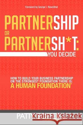 Partnership or Partnersh*t: You Decide. How to Build Your Business Partnership on the Strongest Foundation There Is- A Human Foundation Soffer, Patty 9780985917302 Human Foundation Publishing LLC