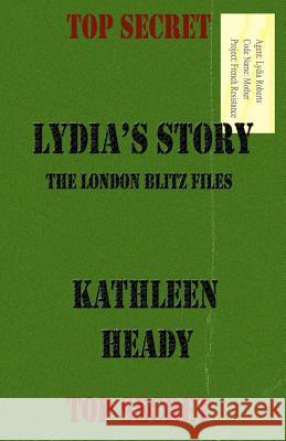 Lydia's Story: The London Blitz Files Kathleen Heady Jake George 9780985918545 Sage Words Services