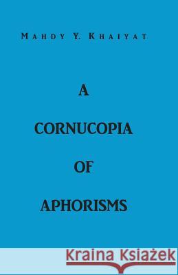 A Cornucopia Of Aphorisms Khaiyat, Mahdy y. 9780985918804