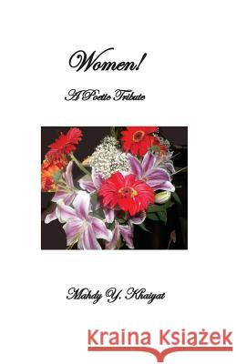 Women!: A Poetic Tribute Mahdy y. Khaiyat 9780985918842 M K Publishing