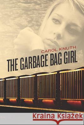 The Garbage Bag Girl Carol Knuth 9780985924300 Dream Swept Publishing, LLC.