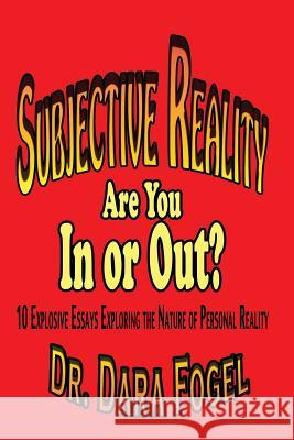 Subjective Reality: Are You In or Out? Fogel Ph. D., Dara 9780985926175