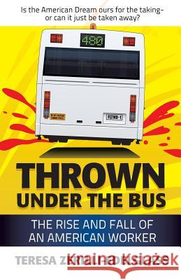Thrown Under the Bus: The Rise and Fall of an American Worker Teresa Zerilli-Edelglass 9780985931001 Dogbeauty Books, Inc.