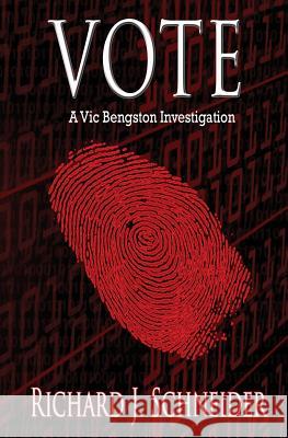 Vote: A Vic Bengston Investigation Richard J. Schneider 9780985931322