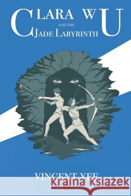 Clara Wu and the Jade Labyrinth: Book Two Vincent Yee, Santi Sann 9780985932046 Vincent Yee