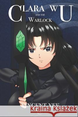 Clara Wu and the Warlock: Book Five Vincent Yee, Santi Sann 9780985932077 Vincent Yee