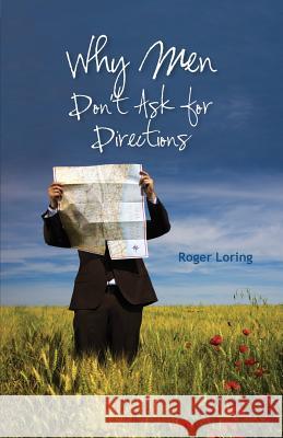 Why Men Don't Ask Directions Roger Dale Loring 9780985935887 Belle Isle Books