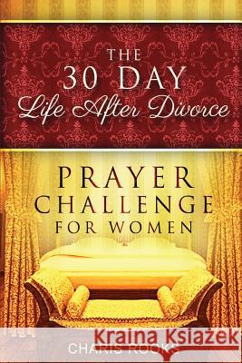 The 30 Day Life after Divorce Prayer Challenge for Women Rooks, Charis 9780985943998