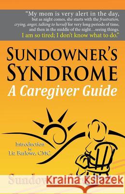 Sundowner's Syndrome: A Caregiver Guide Liz Barlowe Sundowner Facts 9780985947408