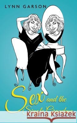 Sex and the Single Grandma Lynn S. Garson 9780985950026 Greene Garnet