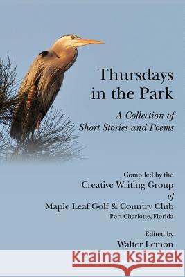 Thursdays in the Park, a Collection of Short Stories and Poems Walter Lemon 9780985950415