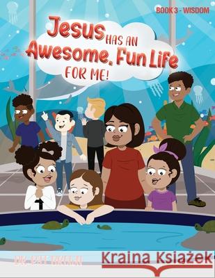 Jesus Has an Awesome Fun Life for Me!: Book 3 - Wisdom Patricia Brown 9780985955137 Dr Pat Brown