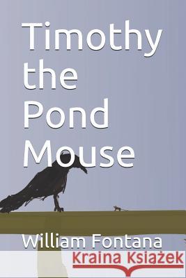 Timothy the Pond Mouse William Fontan William Fontan 9780985959999 R. R. Bowker