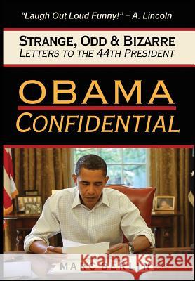 Obama Confidential: Strange, Odd, and Bizarre Letters to the 44th President Marc Berlin 9780985962432 BB Publishing, Inc.