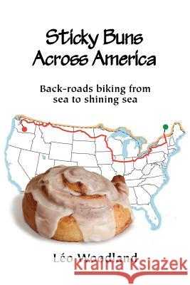 Sticky Buns Across America: Back-Roads Biking from Sea to Shining Sea Woodland, L. O. 9780985963606 McGann Publishing LLC