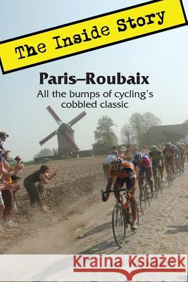 Paris-Roubaix, The Inside Story: All the bumps of cycling's cobbled classic Woodland, Les 9780985963613 McGann Publishing LLC