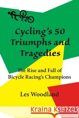 Cycling's 50 Triumphs and Tragedies Les Woodland 9780985963644 McGann Publishing LLC