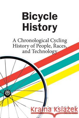 Bicycle History: A Chronological Cycling History of People, Races, and Technology James Witherell 9780985963651 McGann Publishing LLC