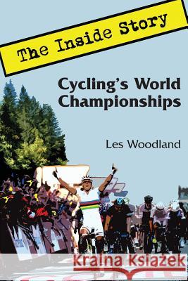 Cycling's World Championships: The Inside Story Les Woodland 9780985963675