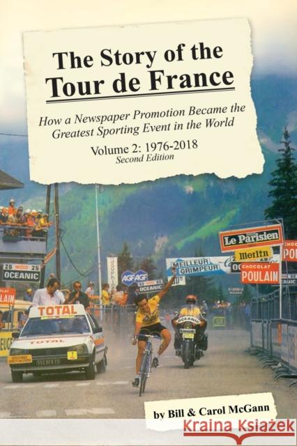 The Story of the Tour de France, Volume 2: 1976-2018: How a Newspaper Promotion Became the Greatest Sporting Event in the World Bill McGann Carol McGann 9780985963699