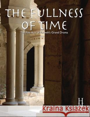 The Fullness of Time: The Five Acts of Yahweh's Grand Drama Fran Sciacca 9780985967628 Hands of Hur