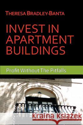 Invest In Apartment Buildings: Profit Without The Pitfalls Bradley-Banta, Theresa 9780985968106 Big Fish Top Dogs Publishing