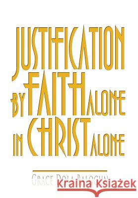 Justification by Faith Alone in Christ Alone Balogun, Grace Dola 9780985971335 Grace Religious Books Publishing & Distributo