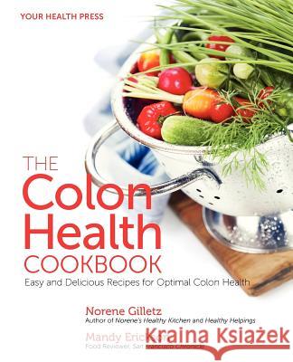 The Colon Health Cookbook: Easy and Delicious Recipes for Optimal Colon Health Norene Gilletz 9780985972479