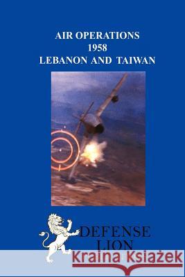 Air Operations 1958: Lebanon and Taiwan Van Staaveren, Jacob 9780985973032 Defense Lion Publications