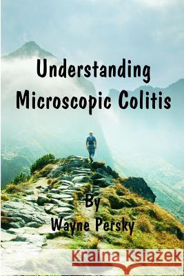 Understanding Microscopic Colitis Wayne Persky 9780985977283 Persky Farms