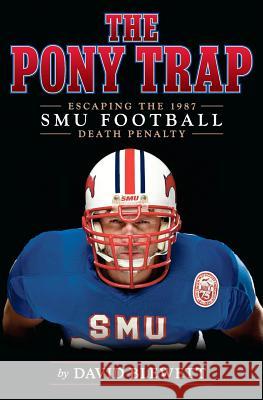 The Pony Trap: Escaping the 1987 SMU Football Death Penalty Professor of English David Blewett (McMaster University) 9780985988302 Adriel Publishing