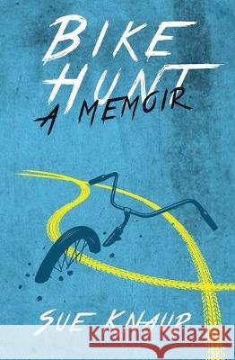 Bike Hunt: A Memoir Sue Knaup 9780985988937 One Street Press