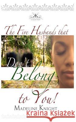 The Five Husbands That Don't Belong to You Madeline Knight 9780985989248