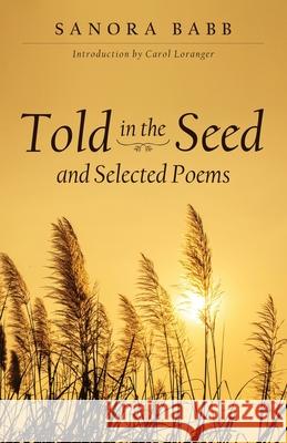 Told in the Seed and Selected Poems Sanora Babb Carol Loranger Joanne Dearcopp 9780985991548 Muse Ink Press