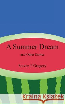 A Summer Dream: and Other Stories Gregory, Steven P. 9780985992835