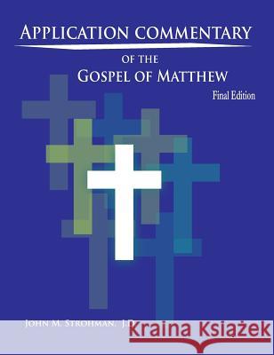 Application Commentary of the Gospel of Matthew - 2017 Revised Edition John M. Strohman 9780985994976 Cross Centered Missions