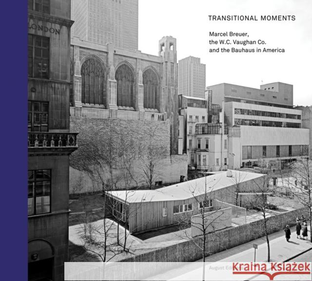 Transitional Moments: Marcel Breuer, W.C. Vaughan & Co. and the Bauhaus in America Wiesenberger, Robert 9780985995867 August Editions