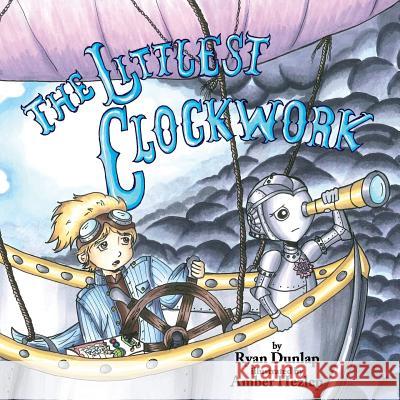 The Littlest Clockwork Ryan Dunlap Amber Hezlep 9780985997670