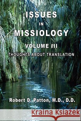 Issues In Missiology, Volume III, Thoughts About Translation Robert D. Patton 9780986003691