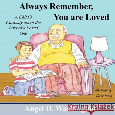 Always Remember You Are Loved: A Child's Curiosity about the Loss of a Loved One Angel D. Washington Curtis Perry 9780986004100 Angel S Diary