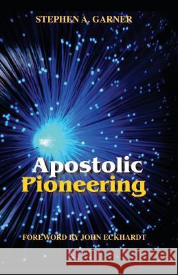 Apostolic Pioneering Stephen a. Garner 9780986006814