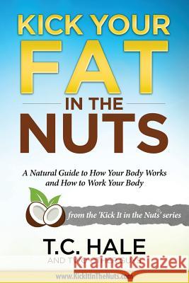 Kick Your Fat in the Nuts T. C. Hale Sarah Griswold Sam Bangs 9780986008931