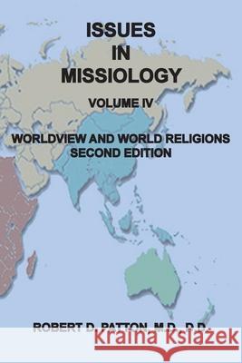 Issues In Missiology, Volume IV, Worldview and World Religions Robert D. Patton 9780986011368 Old Paths Publications, Incorporated