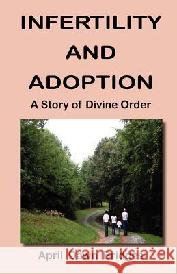 Infertility and Adoption, A Story of Divine Order April Dawn Bridges 9780986014369