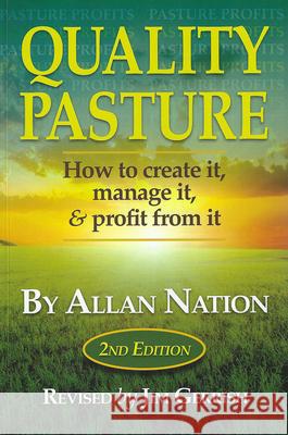 Quality Pasture: How to Create It, Manage It & Profit from It, 2nd Edition Allan Nation Jim Gerrish 9780986014765 Green Park Press